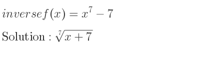 The inverse of f(x)=x^7-7 is \sqrt[7]{x+7}